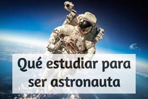 qué estudiar para ser astronauta destacada